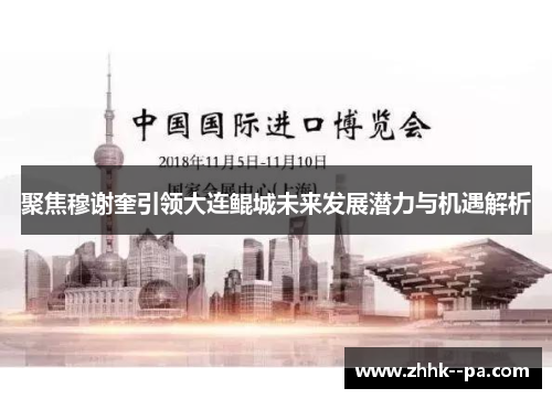 聚焦穆谢奎引领大连鲲城未来发展潜力与机遇解析