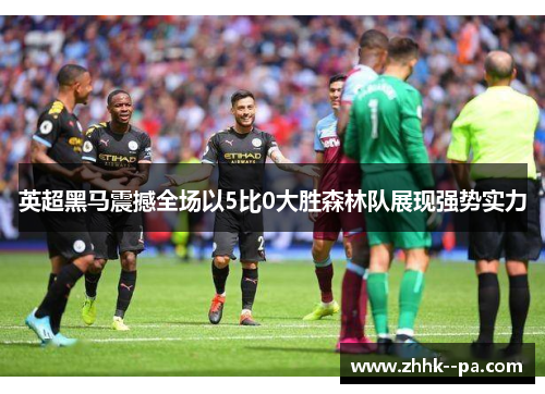 英超黑马震撼全场以5比0大胜森林队展现强势实力