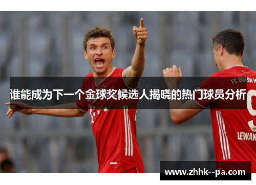 谁能成为下一个金球奖候选人揭晓的热门球员分析