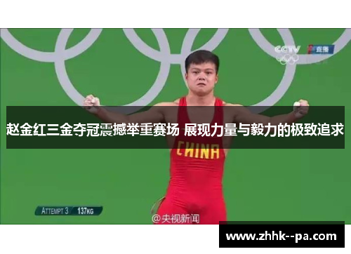 赵金红三金夺冠震撼举重赛场 展现力量与毅力的极致追求