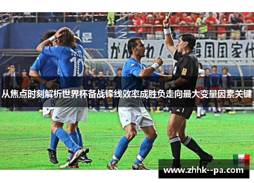 从焦点时刻解析世界杯备战锋线效率成胜负走向最大变量因素关键