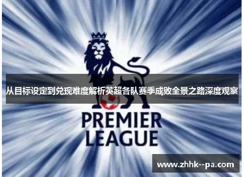 从目标设定到兑现难度解析英超各队赛季成败全景之路深度观察