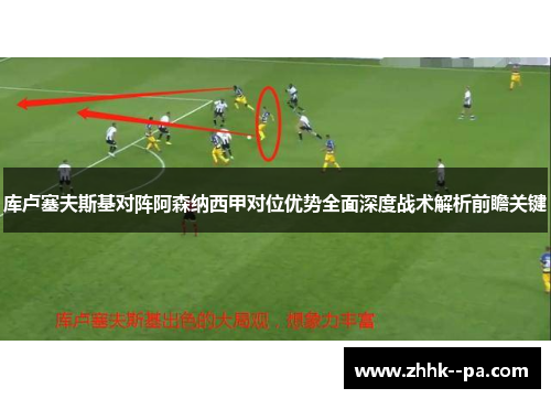 库卢塞夫斯基对阵阿森纳西甲对位优势全面深度战术解析前瞻关键