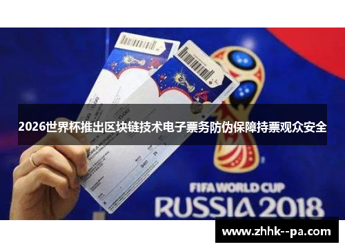 2026世界杯推出区块链技术电子票务防伪保障持票观众安全 2026世界杯推出区块链技术电子票务防伪保障持票观众安全