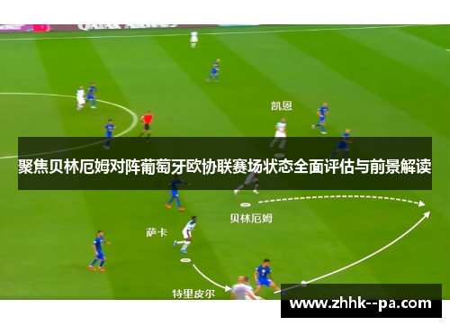 聚焦贝林厄姆对阵葡萄牙欧协联赛场状态全面评估与前景解读 聚焦贝林厄姆对阵葡萄牙欧协联赛场状态全面评估与前景解读